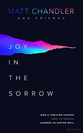 Joy in the Sorrow: How a Thriving Church and its Pastor Learned to Suffer Well - Matt Chandler [KSIĄŻKA]