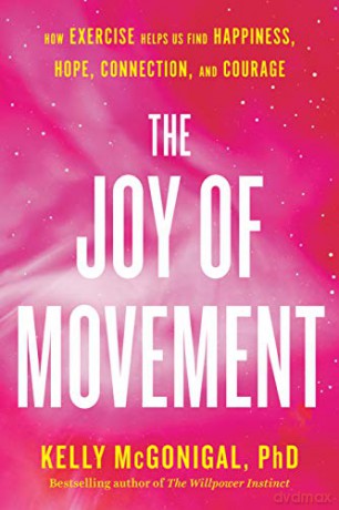Joy of Movement, The: How exercise helps us find happiness, hope, connection, and - Kelly Mcgonigal [KSIĄŻKA]