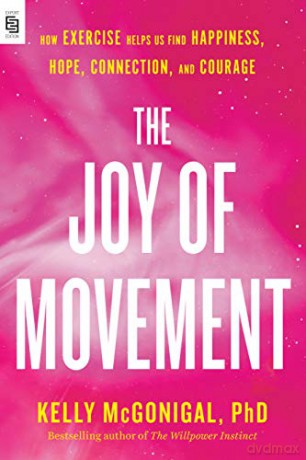 Joy of Movement, The: How Exercise Helps Us Find Happiness, Hope, Connection, and Courage - Kelly Mcgonigal [KSIĄŻKA]
