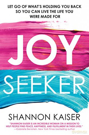 Joy Seeker: Let Go of What's Holding You Back So You Can Live the Life You Were Made For - Shannon Kaiser [KSIĄŻKA]