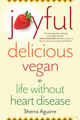Joyful, Delicious, Vegan: Life Without Heart Disease - Sherra Aguirre [KSIĄŻKA]
