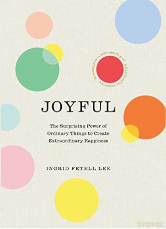Joyful: The surprising power of ordinary things to create extraordinary happiness - Ingrid Fetell Lee [KSIĄŻKA]