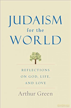 Judaism for the World: Reflections on God, Life, and Love - Arthur Green [KSIĄŻKA]