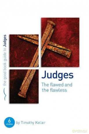 Judges: The Flawed and the Flawless Good Book Guide: 6 studies for individuals or groups Good Book Guides - Timothy J Keller [KSIĄŻKA]