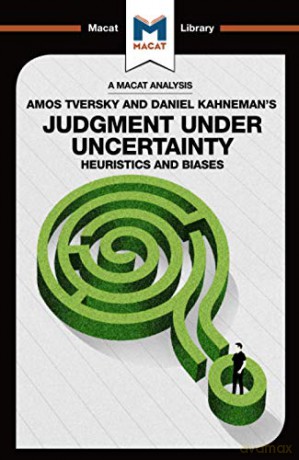 Judgment under Uncertainty: Heuristics and Biases The Macat Library - Camille Morvan [KSIĄŻKA]