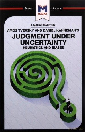 Judgment under Uncertainty: Heuristics and Biases The Macat Library - Camille Morvan [KSIĄŻKA]