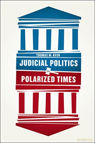 Judicial Politics in Polarized Times - Thomas M. Keck [KSIĄŻKA]