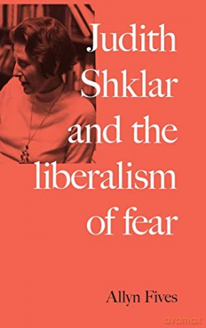 Judith Shklar and the liberalism of fear - Allyn Fives [KSIĄŻKA]