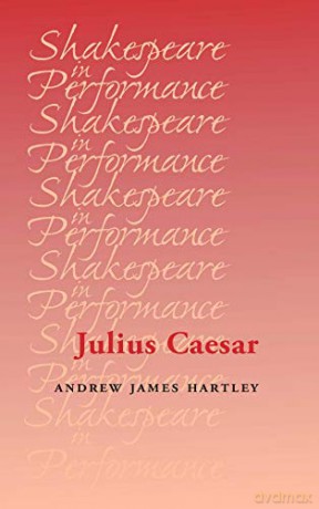 Julius Caesar Shakespeare in Performance - Andrew James Hartley [KSIĄŻKA]