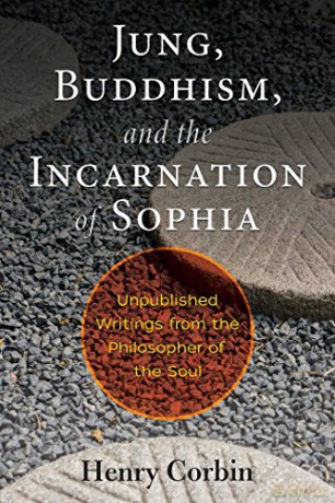 Jung, Buddhism, and the Incarnation of Sophia: Unpublished Writings from the Philosopher of the Soul - Henry Corbin [KSIĄŻKA]