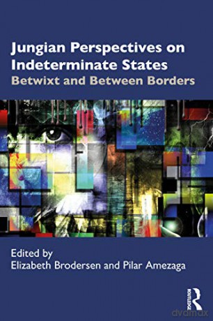 Jungian Perspectives on Indeterminate States: Betwixt and Between Borders - Elizabeth Brodersen [KSIĄŻKA]