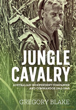 Jungle Cavalry: Australian Independent Companies and Commandos 1941-1945 - Gregory Blake [KSIĄŻKA]