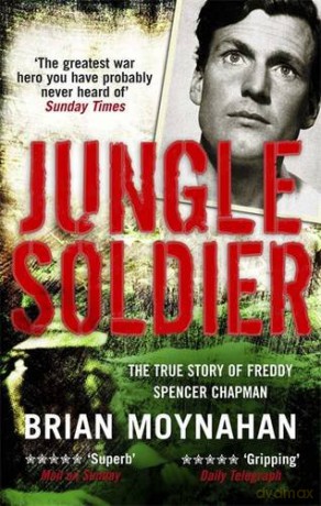 Jungle Soldier: The True Story of Freddy Spencer Chapman - Brian Moynahan [KSIĄŻKA]