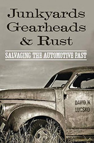 Junkyards, Gearheads, and Rust: Salvaging the Automotive Past - David N. Lucsko [KSIĄŻKA]