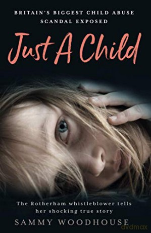 Just A Child: Britain's Biggest Child Abuse Scandal Exposed - Sammy Woodhouse [KSIĄŻKA]