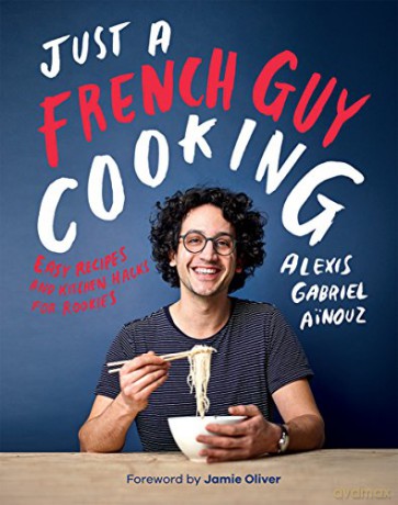 Just a French Guy Cooking: Easy recipes and kitchen hacks for rookies - Alexis Gabriel Ainouz [KSIĄŻKA]