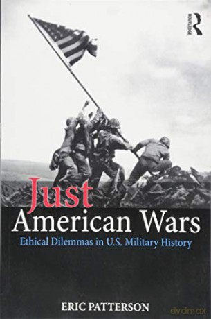 Just American Wars: Ethical Dilemmas in U.S. Military History War, Conflict and Ethics - Eric Patterson [KSIĄŻKA]