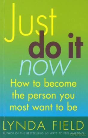 Just Do It Now!: How to become the person you most want to be - Lynda Field [KSIĄŻKA]