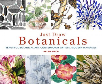 Just Draw Botanicals: Beautiful Botanical Art, Contemporary Artists, Modern Materials: 1 - Helen Birch [KSIĄŻKA]