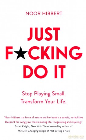 Just F*cking Do It: Stop Playing Small. Transform Your Life. - Noor Hibbert [KSIĄŻKA]