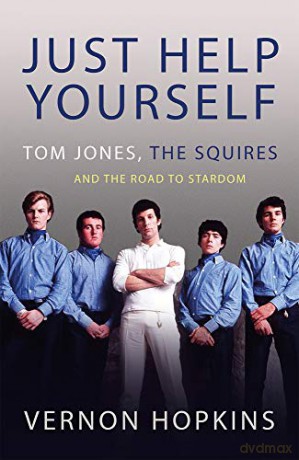 Just Help Yourself: Tom Jones, The Squires and the Road to Stardom - Vernon Hopkins [KSIĄŻKA]