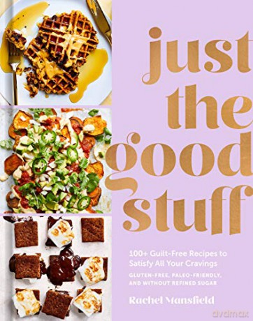 Just the Good Stuff: 100+ Guilt-Free Recipes to Satisfy All Your Cravings - Rachel Mansfield [KSIĄŻKA]