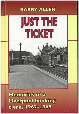 Just the ticket: Memories of a Liverpool booking clerk, 1962-1965 - Barry Allen [KSIĄŻKA]