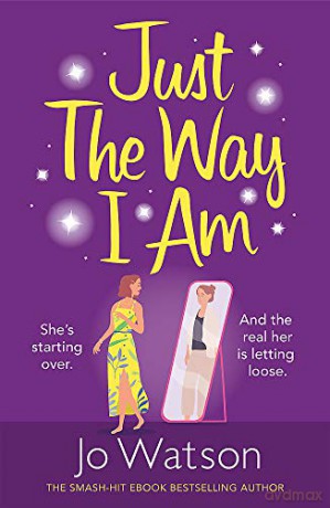 Just The Way I Am: Hilarious and heartfelt, nothing makes you laugh like a Jo Watson rom-com! - Jo Watson [KSIĄŻKA]