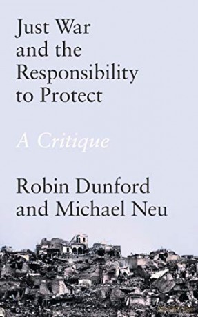 Just War and the Responsibility to Protect: A Critique - Robin Dunford and Michael Neu [KSIĄŻKA]