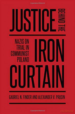 Justice Behind the Iron Curtain: Nazis on Trial in Communist Poland German and European Studies - Alexander Prusin [KSIĄŻKA]
