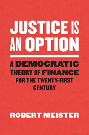 Justice Is an Option: A Democratic Theory of Finance for the Twenty-First Century Chicago Studies in Practices of Meaning - Robert Meister [KSIĄŻKA]