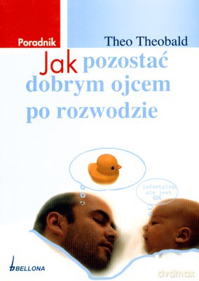 Jak Pozostać Dobrym Ojcem Po Rozwodzie - Theo Theobald [KSIĄŻKA]