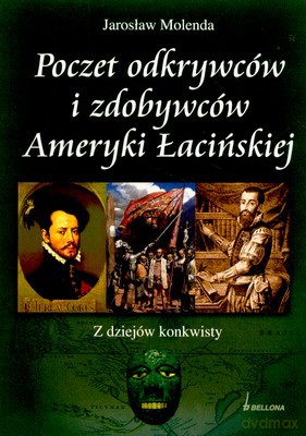 Poczet Odkrywców I Zdobywców Ameryki Łacińskiej - Jorosław Molenda [KSIĄŻKA]