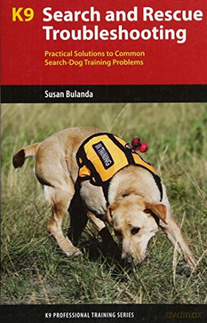 K9 Search and Rescue Troubleshooting: Practical Solutions To Common Search-Dog Training Problems K9 Professional Training - Susan Bulanda [KSIĄŻKA]