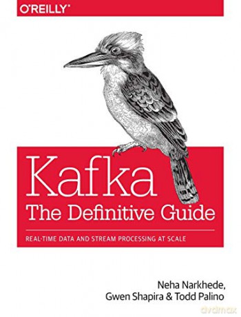 Kafka - The Definitive Guide: Real-Time Data and Stream Processing at Scale - Neha Narkhede [KSIĄŻKA]