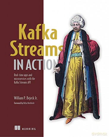 Kafka Streams in Action: Real-time apps and microservices with the Kafka Streams API - William P. Bejeck Jr. [KSIĄŻKA]