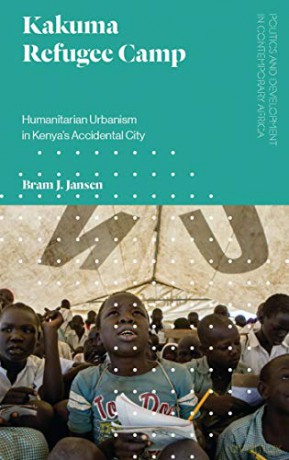 Kakuma Refugee Camp: Humanitarian Urbanism in Kenya's Accidental City Politics and Development in Contemporary Africa - Bram J. Jansen [KSIĄŻKA]