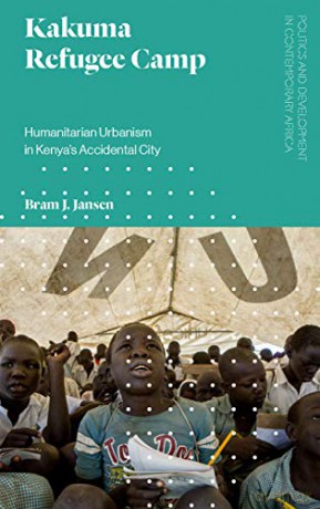Kakuma Refugee Camp: Humanitarian Urbanism in Kenya's Accidental City Politics and Development in Contemporary Africa - Bram J. Jansen [KSIĄŻKA]