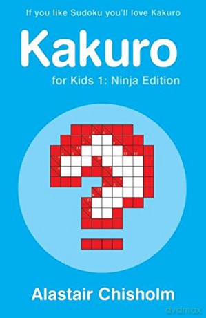 Kakuro for Kids 1: Ninja Edition - Alastair Chisholm [KSIĄŻKA]