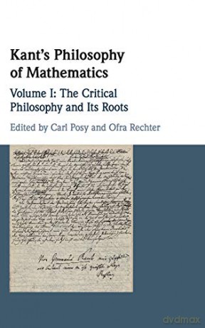 Kant's Philosophy of Mathematics: Volume 1, The Critical Philosophy and its Roots - Carl Posy [KSIĄŻKA]