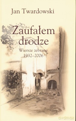 Zaufałem Drodze Wiersze Zebrane 1932-2006 (twarda) - Jan Twardowski [KSIĄŻKA]