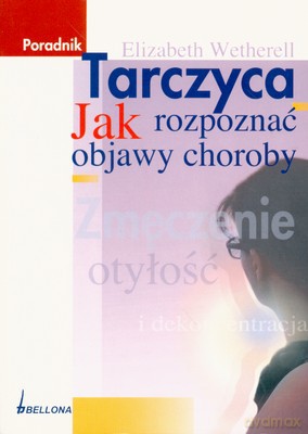 Tarczyca Jak Rozpoznać Objawy Choroby - Elizabeth Wetherell [KSIĄŻKA]