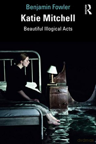 Katie Mitchell: Beautiful Illogical Acts - Benjamin Fowler [KSIĄŻKA]