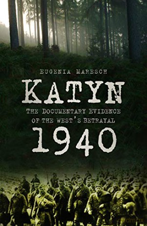 Katyn 1940: The Documentary Evidence of the West's Betrayal - Eugenia Maresch [KSIĄŻKA]
