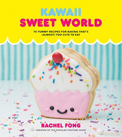 Kawaii Sweet World Cookbook: 75 Yummy Recipes for Baking That's Almost Too Cute to Eat: 75 Cute, Colorful Confections - Rachel Fong [KSIĄŻKA]