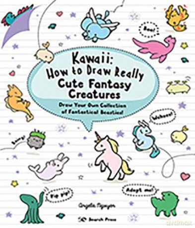 Kawaii: How to Draw Really Cute Fantasy Creatures: Draw your own collection of fantastical beasties! - Angela Nguyen [KSIĄŻKA]