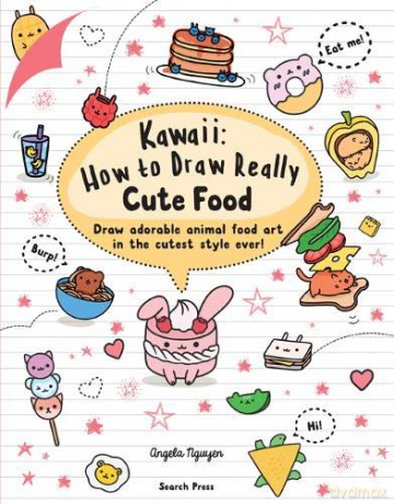 Kawaii: How to Draw Really Cute Food: Draw adorable animal food art in the cutest style ever! - Angela Nguyen [KSIĄŻKA]