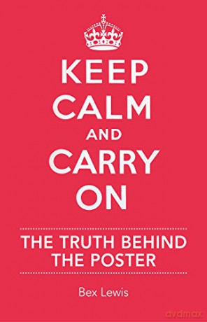 Keep Calm and Carry on: The Truth Behind the Poster - Bex Lewis [KSIĄŻKA]