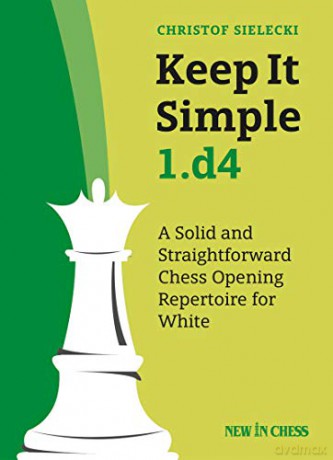 Keep It Simple 1.d4: A Solid and Straightforward Chess Opening Repertoire for White - Christof Sielecki [KSIĄŻKA]