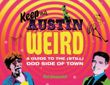 Keeping Austin Weird: A Guide to the Still Odd Side of Town - R Wassenich [KSIĄŻKA]